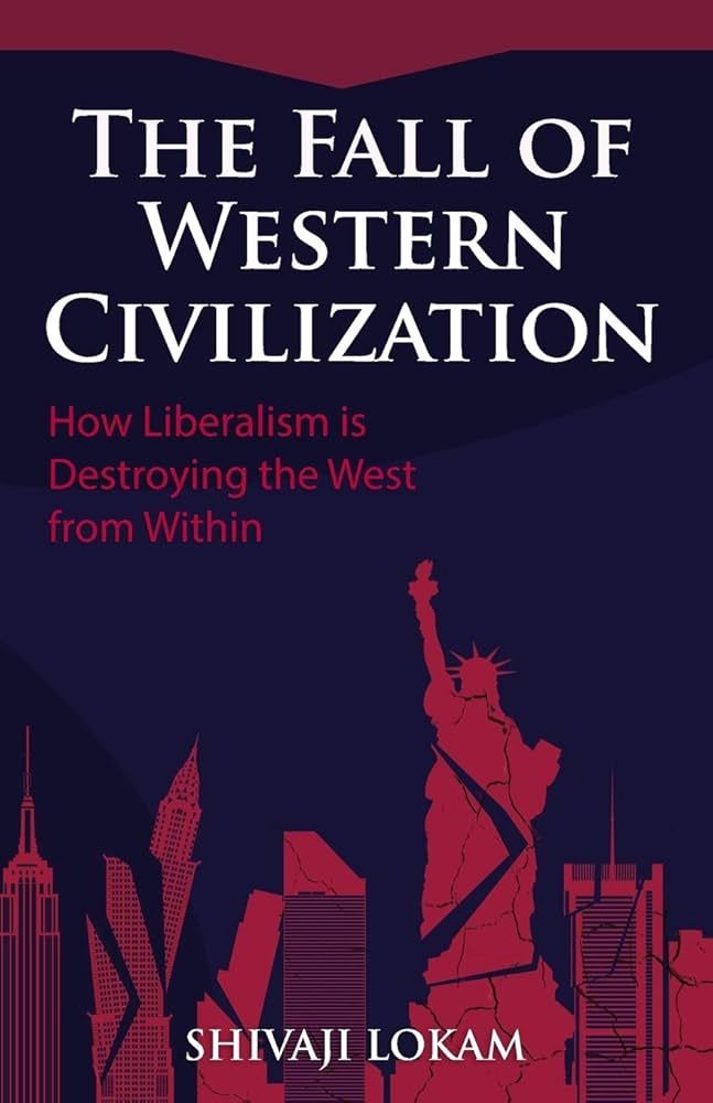 The Fall of Western Civilization: How Liberalism is Destroying the West from Within Paperback – Illustrated, April 15, 2018 by Shivaji Lokam (Author)