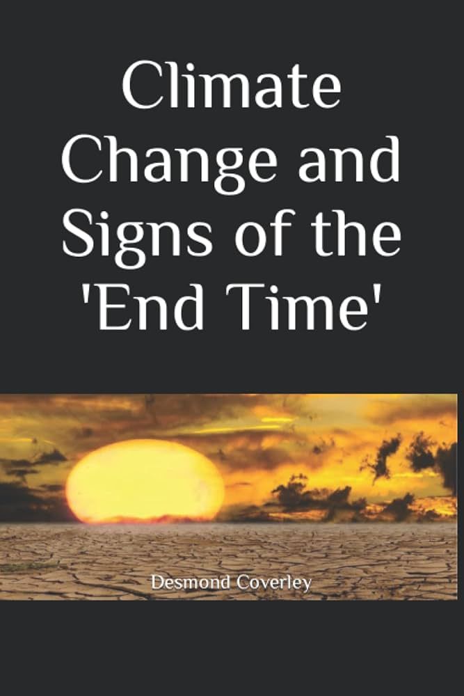 Climate Change and Signs of the 'End Time' Hardcover – March 26, 2022 by Desmond Michael Coverley Ph.D. (Author)